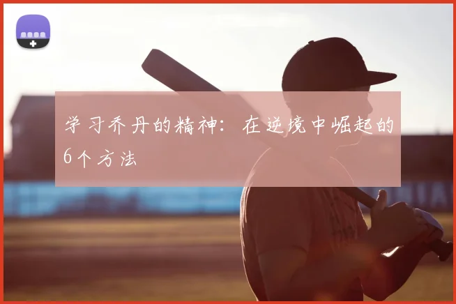 学习乔丹的精神：在逆境中崛起的6个方法