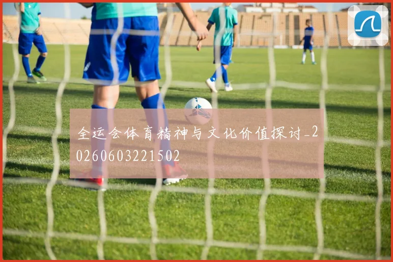 全运会体育精神与文化价值探讨_20260603221502