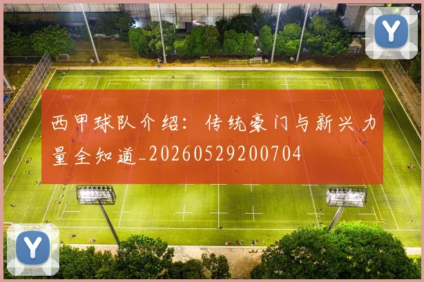 西甲球队介绍：传统豪门与新兴力量全知道_20260529200704
